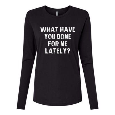 What Have You Done For Me Lately Womens Cotton Relaxed Long Sleeve T-Shirt