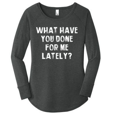 What Have You Done For Me Lately Women's Perfect Tri Tunic Long Sleeve Shirt