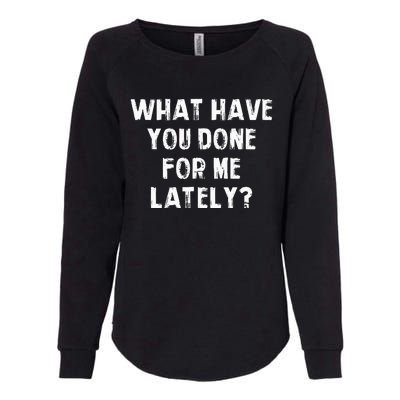 What Have You Done For Me Lately Womens California Wash Sweatshirt