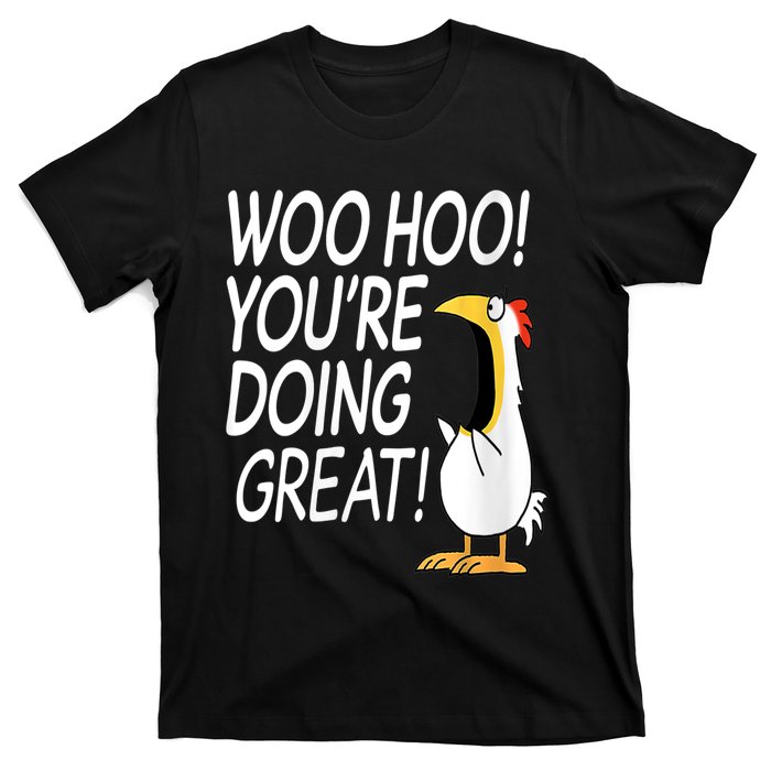 Woo Hoo You’re Doing Great Funny Chicken Quote T-Shirt