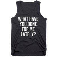 What Have You Done For Me Lately Tank Top