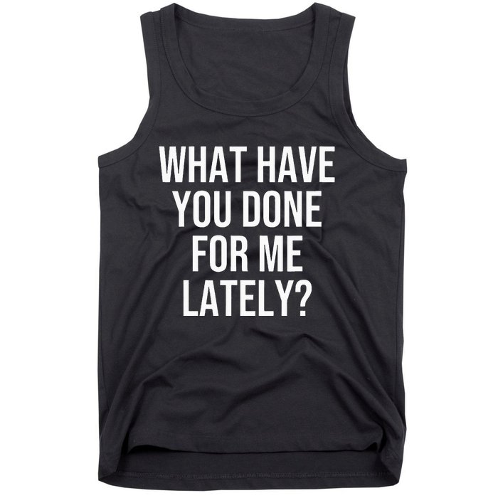 What Have You Done For Me Lately Tank Top