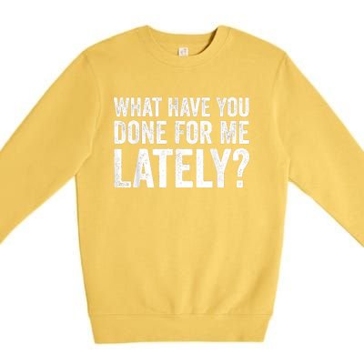 What Have You Done For Me Lately Husband Wife BF GF Premium Crewneck Sweatshirt