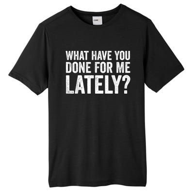 What Have You Done For Me Lately Husband Wife BF GF Tall Fusion ChromaSoft Performance T-Shirt