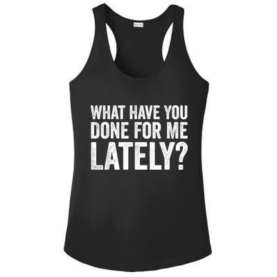What Have You Done For Me Lately Husband Wife BF GF Ladies PosiCharge Competitor Racerback Tank