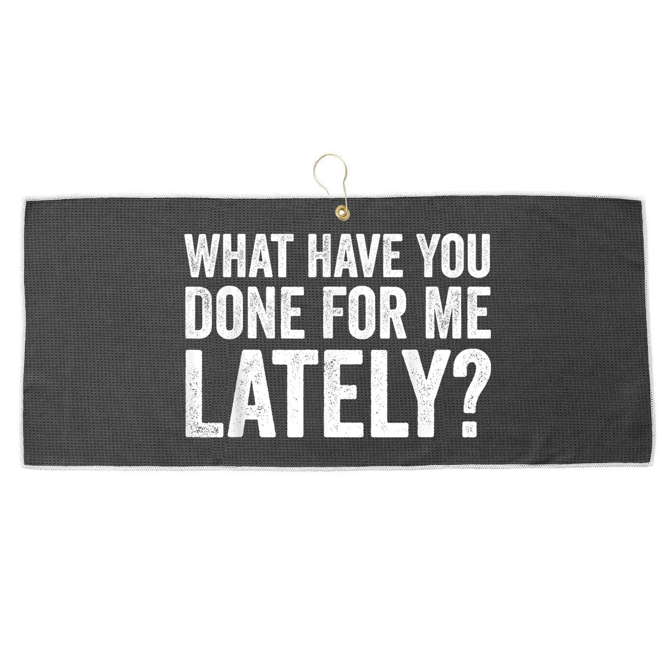 What Have You Done For Me Lately Husband Wife BF GF Large Microfiber Waffle Golf Towel