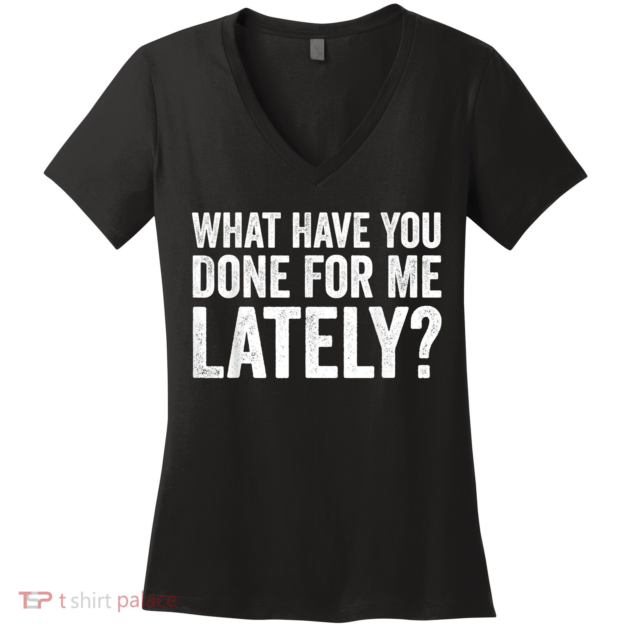 What Have You Done For Me Lately Husband Wife BF GF Women's V-Neck T-Shirt