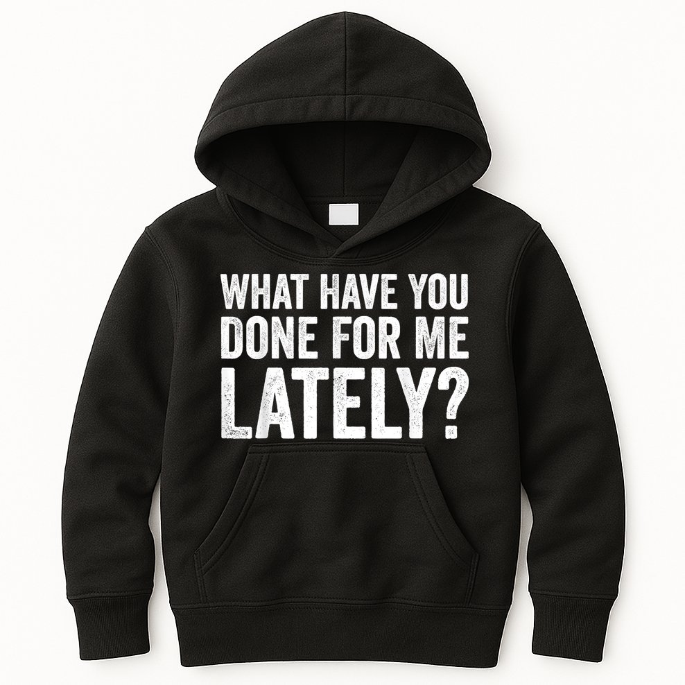 What Have You Done For Me Lately Husband Wife BF GF Kids Hoodie