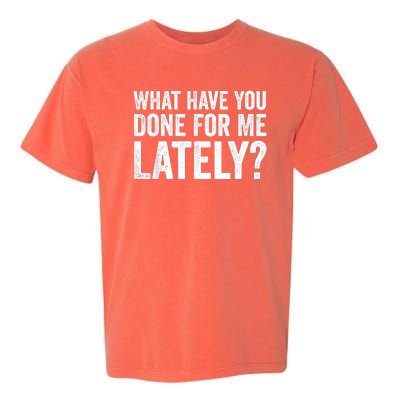 What Have You Done For Me Lately Husband Wife BF GF Garment-Dyed Heavyweight T-Shirt