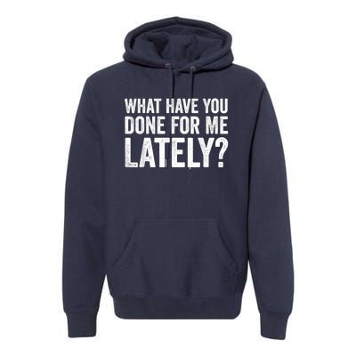 What Have You Done For Me Lately Husband Wife BF GF Premium Hoodie