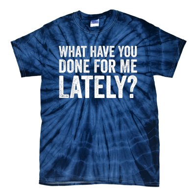 What Have You Done For Me Lately Husband Wife BF GF Tie-Dye T-Shirt