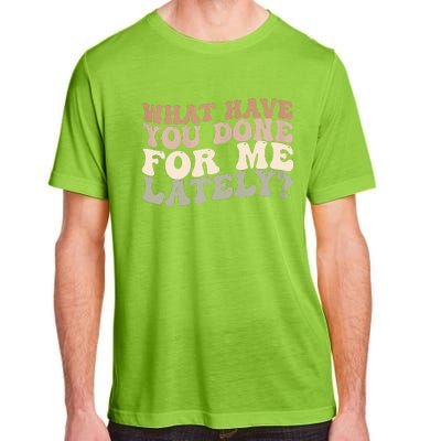 What Have You Done For Me Lately Adult ChromaSoft Performance T-Shirt