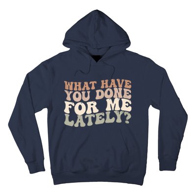 What Have You Done For Me Lately Hoodie