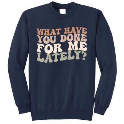 What Have You Done For Me Lately Sweatshirt