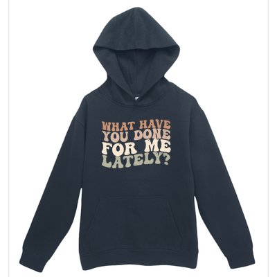 What Have You Done For Me Lately Urban Pullover Hoodie