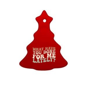 What Have You Done For Me Lately Ceramic Tree Ornament