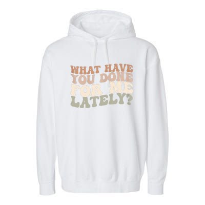 What Have You Done For Me Lately Garment-Dyed Fleece Hoodie