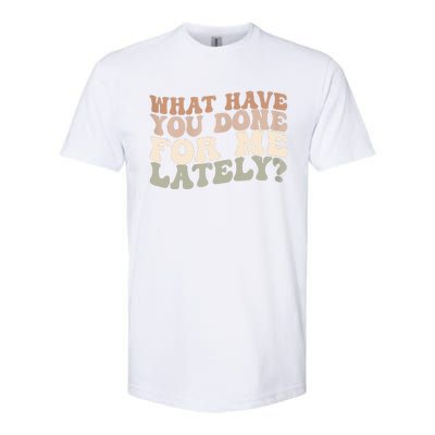 What Have You Done For Me Lately Softstyle CVC T-Shirt