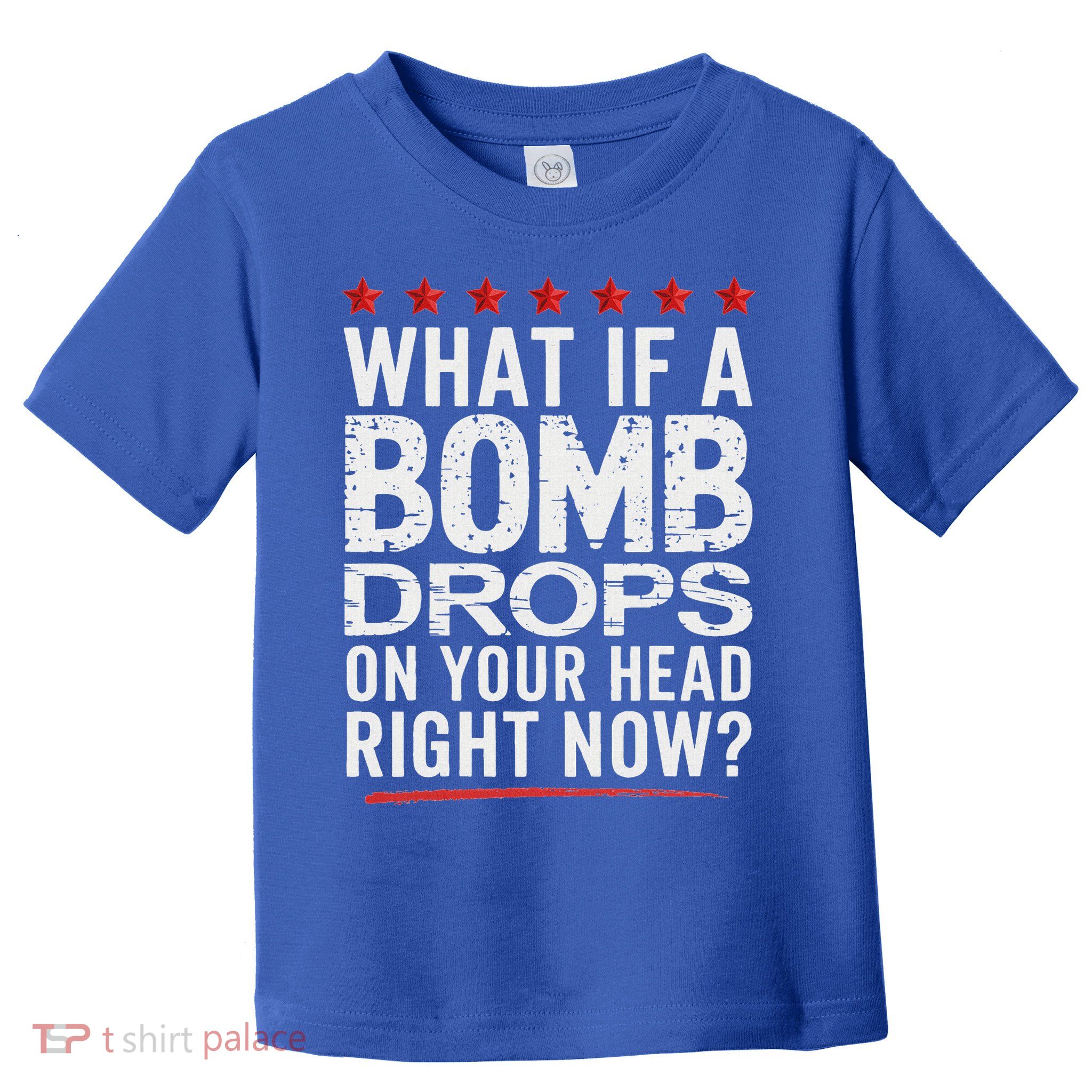 What If A Bomb Drops On Your Head Right Now Trump  Toddler T-Shirt