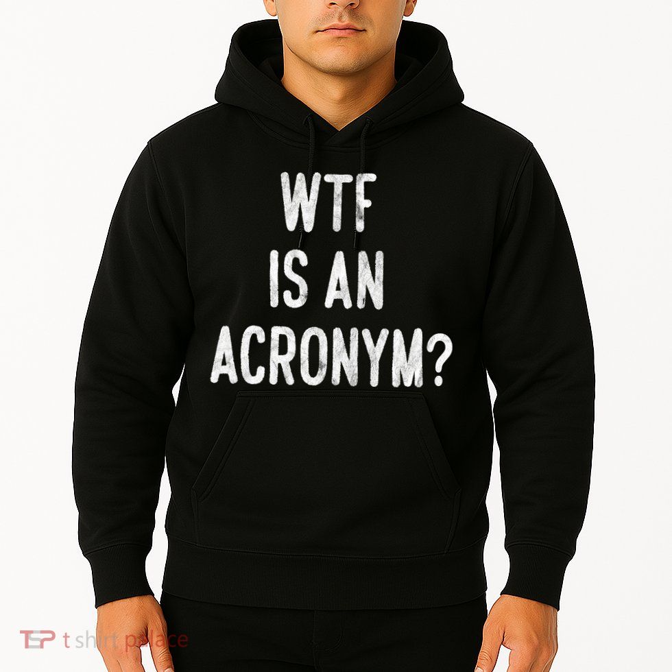 WTF Is An Acronym Funny Hoodie