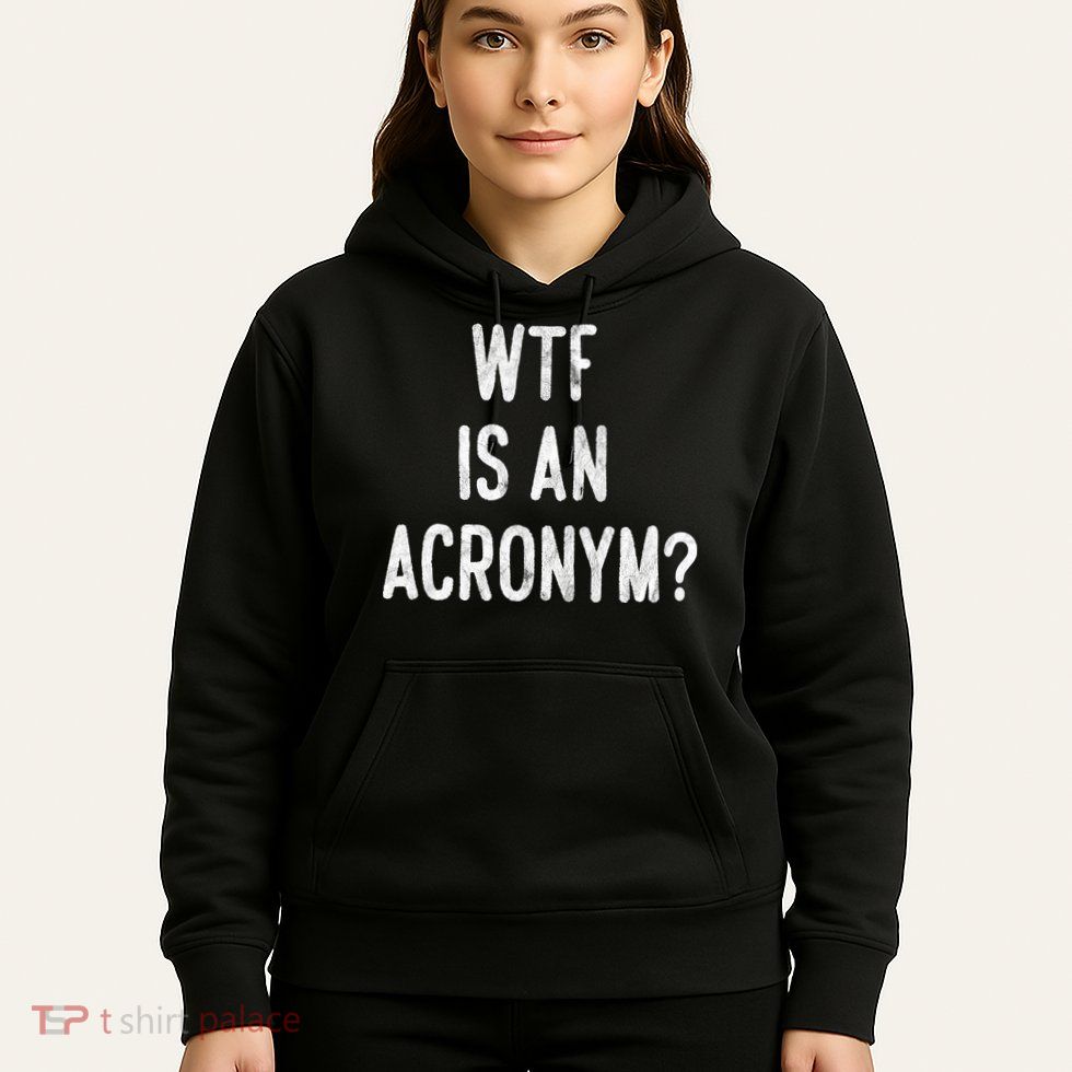 WTF Is An Acronym Funny Hoodie
