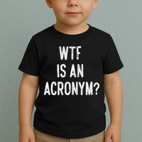 WTF Is An Acronym Funny Toddler T-Shirt