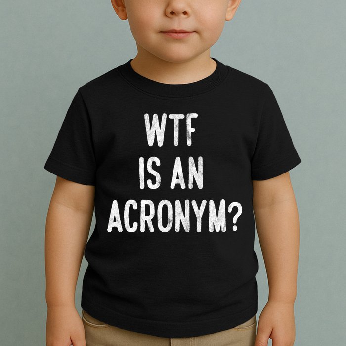 WTF Is An Acronym Funny Toddler T-Shirt