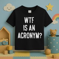 WTF Is An Acronym Funny Toddler T-Shirt