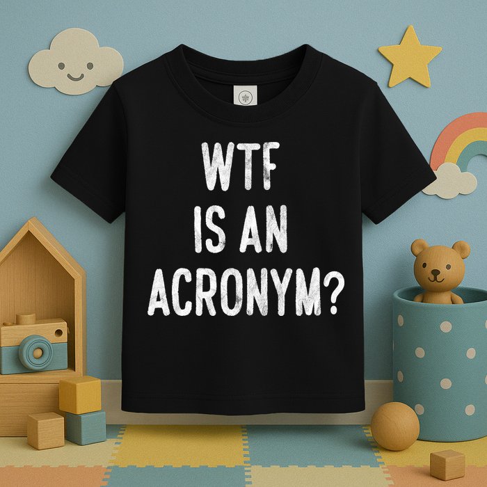 WTF Is An Acronym Funny Toddler T-Shirt