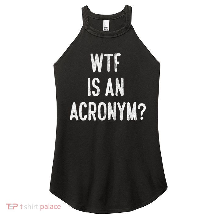 WTF Is An Acronym Funny Women's Perfect Tri Rocker Tank