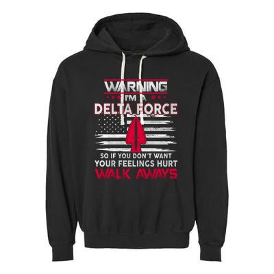 Warning Im A DELTA FORCE So If You Dont Want Your Feelings Hurt Walk Always Garment-Dyed Fleece Hoodie