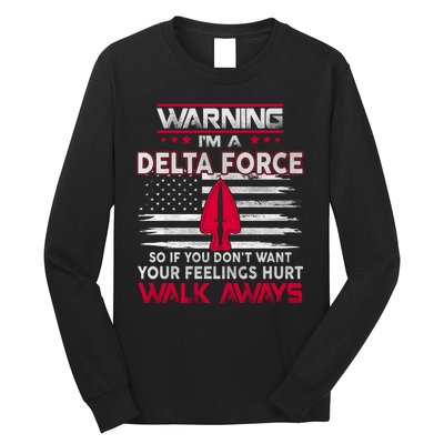 Warning Im A DELTA FORCE So If You Dont Want Your Feelings Hurt Walk Always Long Sleeve Shirt