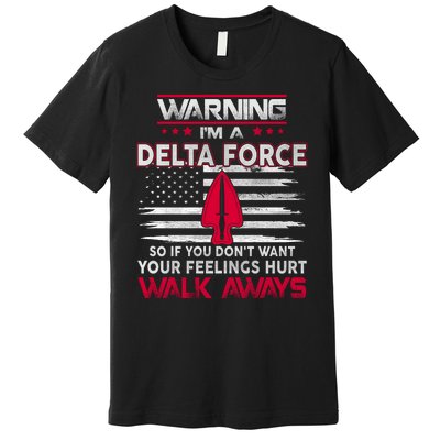 Warning Im A DELTA FORCE So If You Dont Want Your Feelings Hurt Walk Always Premium T-Shirt