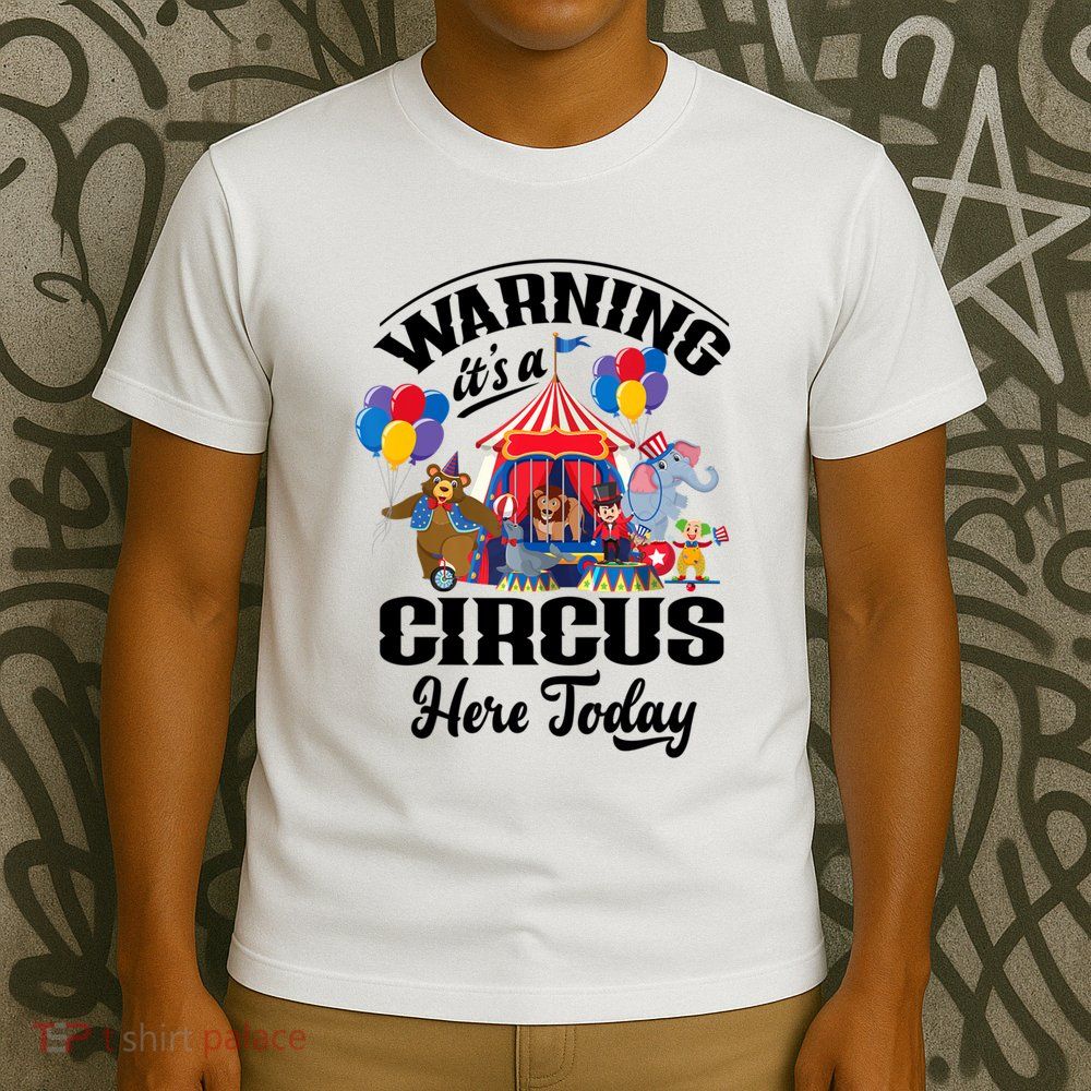 Warning It'S A Circus Here Today Carnival Birthday Party T-Shirt