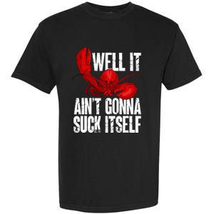 Well It Aint Gonna Suck Itself Lobster Seafood Lover Garment-Dyed Heavyweight T-Shirt