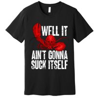 Well It Aint Gonna Suck Itself Lobster Seafood Lover Premium T-Shirt