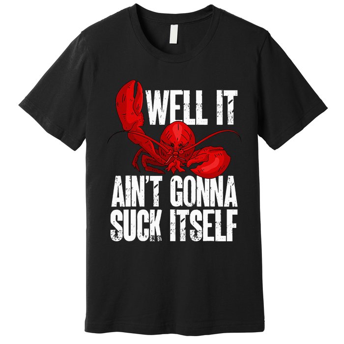 Well It Aint Gonna Suck Itself Lobster Seafood Lover Premium T-Shirt