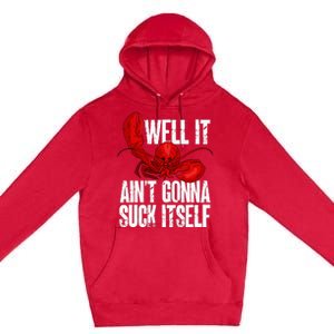 Well It Aint Gonna Suck Itself Lobster Seafood Lover Premium Pullover Hoodie