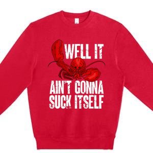 Well It Aint Gonna Suck Itself Lobster Seafood Lover Premium Crewneck Sweatshirt