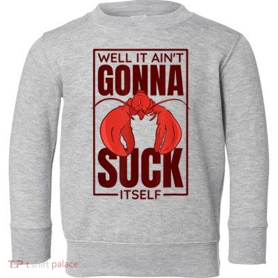 Well It AinT Gonna Suck Itself Cajun Crawfish Lover Toddler Sweatshirt