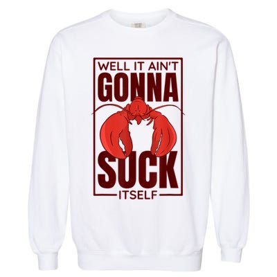 Well It AinT Gonna Suck Itself Cajun Crawfish Lover Garment-Dyed Sweatshirt