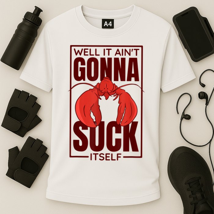 Well It AinT Gonna Suck Itself Cajun Crawfish Lover Performance Shirt