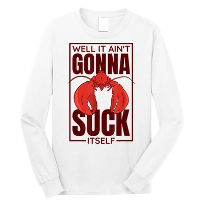 Well It AinT Gonna Suck Itself Cajun Crawfish Lover Long Sleeve Shirt