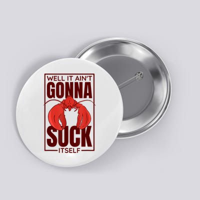 Well It AinT Gonna Suck Itself Cajun Crawfish Lover Button
