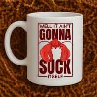 Well It AinT Gonna Suck Itself Cajun Crawfish Lover Mug