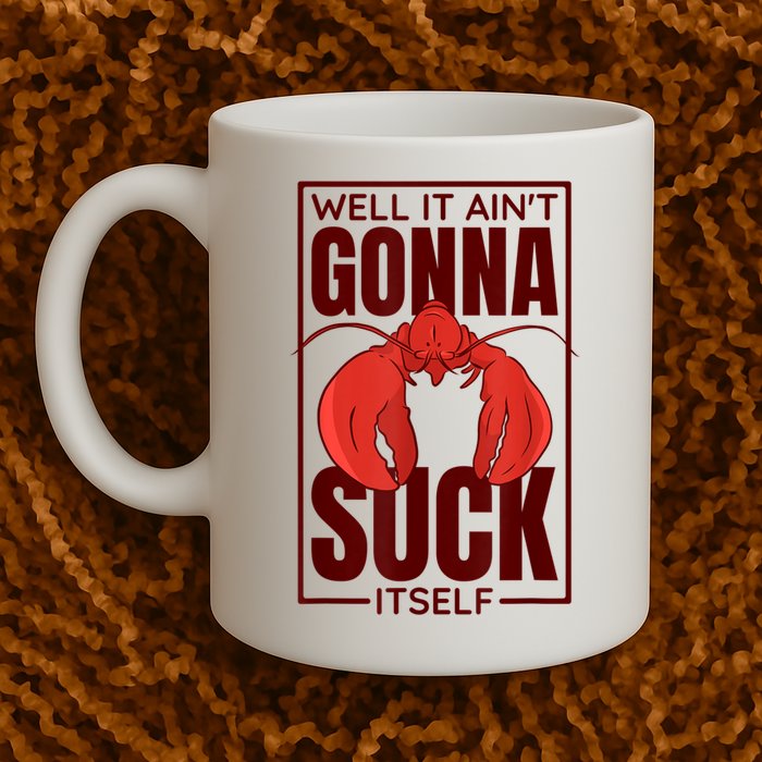 Well It AinT Gonna Suck Itself Cajun Crawfish Lover Mug