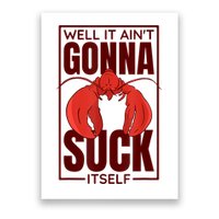 Well It AinT Gonna Suck Itself Cajun Crawfish Lover Poster