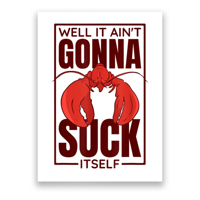Well It AinT Gonna Suck Itself Cajun Crawfish Lover Poster