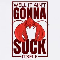 Well It AinT Gonna Suck Itself Cajun Crawfish Lover Poster