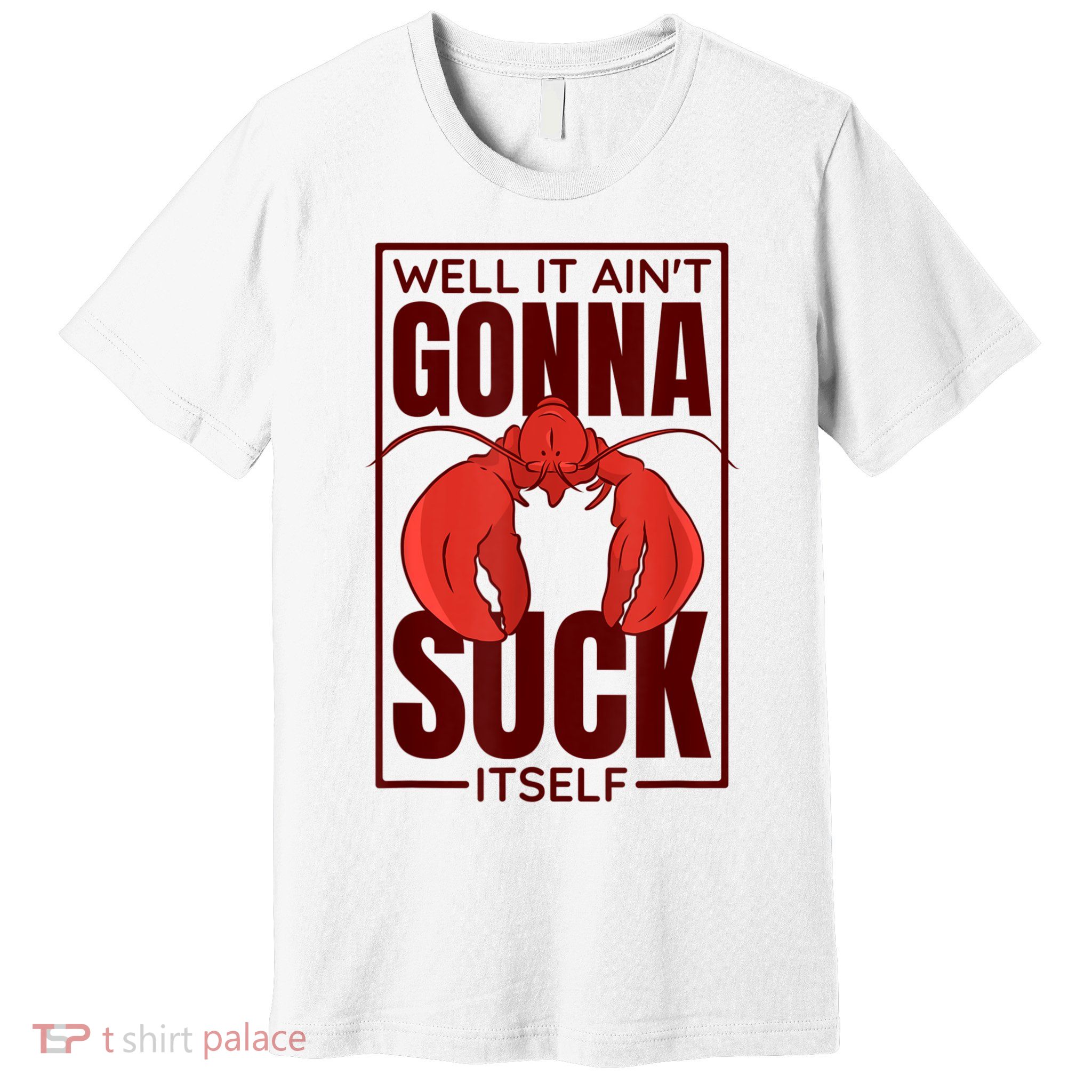 Well It AinT Gonna Suck Itself Cajun Crawfish Lover Premium T-Shirt
